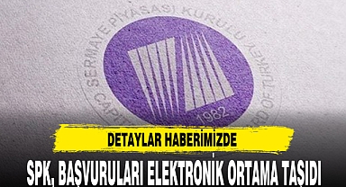 SPK, BAŞVURULARI ELEKTRONİK ORTAMA TAŞIDI