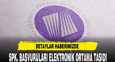 SPK, BAŞVURULARI ELEKTRONİK ORTAMA TAŞIDI