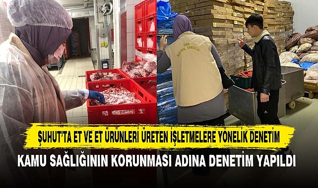 ŞUHUT’TA ET VE ET ÜRÜNLERİ ÜRETEN İŞLETMELERE YÖNELİK DENETİM