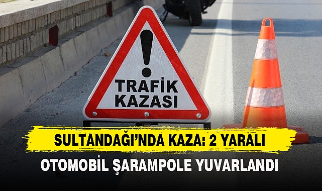 SULTANDAĞI’NDA KAZA: 2 YARALI