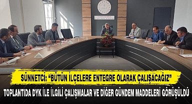 SÜNNETCİ: “BÜTÜN İLÇELERE ENTEGRE OLARAK ÇALIŞACAĞIZ”