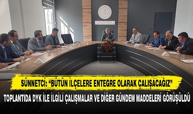 SÜNNETCİ: “BÜTÜN İLÇELERE ENTEGRE OLARAK ÇALIŞACAĞIZ”