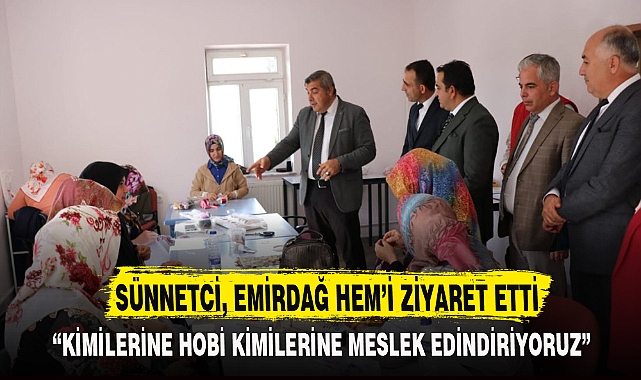 SÜNNETCİ, EMİRDAĞ HEM’İ ZİYARET ETTİ