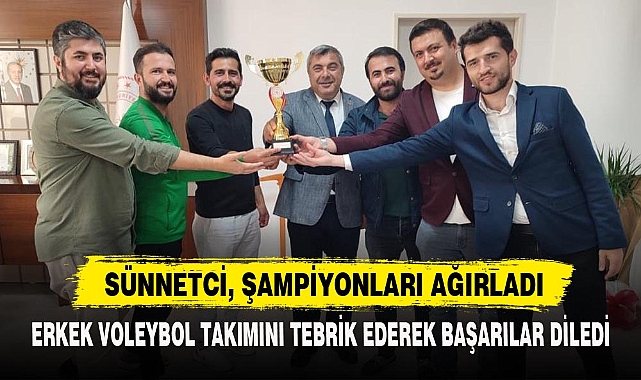 SÜNNETCİ, ŞAMPİYONLARI AĞIRLADI