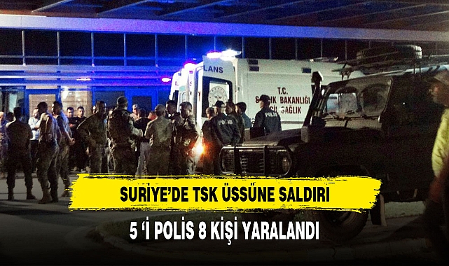 Suriye’de TSK üssüne saldırı: 8 yaralı