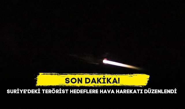 SURİYE'DEKİ TERÖRİST HEDEFLERE HAVA HAREKATI DÜZENLENDİ