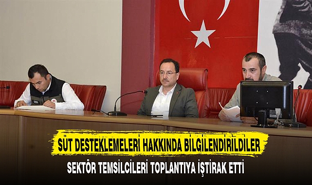 SÜT DESTEKLEMELERİ HAKKINDA BİLGİLENDİRİLDİLER