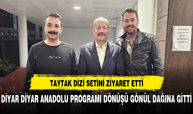 TAYTAK DİZİ SETİNİ ZİYARET ETTİ
