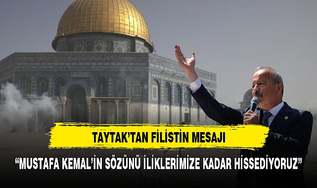TAYTAK, "MUSTAFA KEMAL'İN SÖZLERİNİ İLİKLERİMZE KADAR HİSSEDİYORUZ"