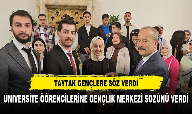 TAYTAK, ÜNİVERSİTE ÖĞRENCİLERİNE GENÇLİK MERKEZİ SÖZÜNÜ VERDİ