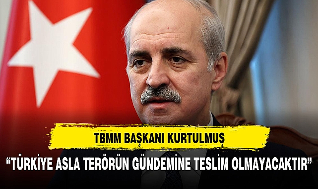 TBMM Başkanı Kurtulmuş: "Türkiye asla ve asla terörün gündemine teslim olmayacaktır"
