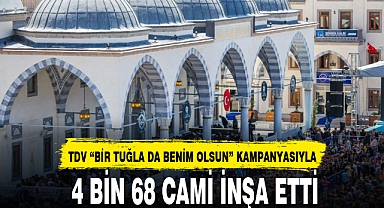 TDV “BİR TUĞLA DA BENİM OLSUN” KAMPANYASIYLA 4 BİN 68 CAMİ İNŞA ETTİ