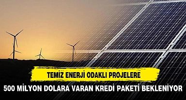 TEMİZ ENERJİ ODAKLI PROJELERE 500 MİLYON DOLARA VARAN KREDİ PAKETİ BEKLENİYOR