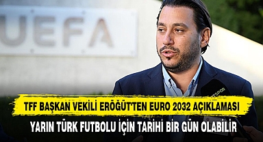 TFF BAŞKAN VEKİLİ ERÖĞÜT'TEN EURO 2032 AÇIKLAMASI