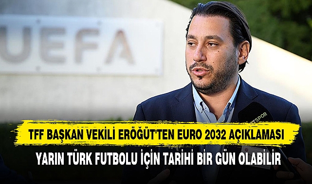 TFF BAŞKAN VEKİLİ ERÖĞÜT'TEN EURO 2032 AÇIKLAMASI