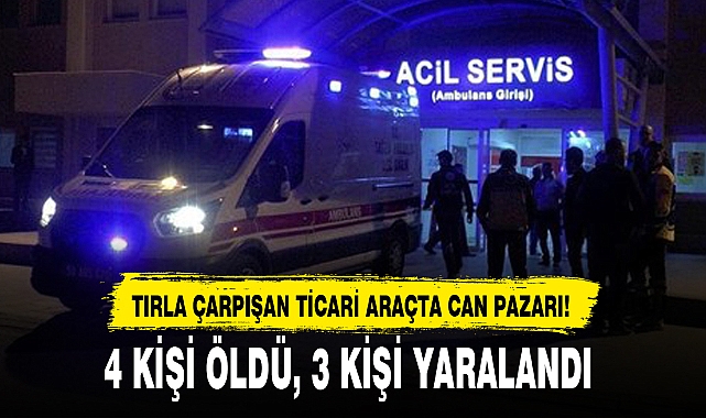 TIRLA ÇARPIŞAN ARAÇTA 4 KİŞİ ÖLDÜ