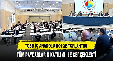 TOBB İÇ ANADOLU BÖLGE TOPLANTISI GERÇEKLEŞTİRİLDİ