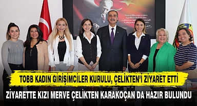 TOBB KADIN GİRİŞİMCİLER KURULU, ÇELİKTEN'İ ZİYARET ETTİ
