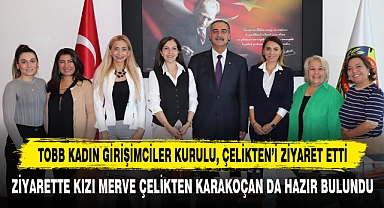 TOBB KADIN GİRİŞİMCİLER KURULU, ÇELİKTEN'İ ZİYARET ETTİ