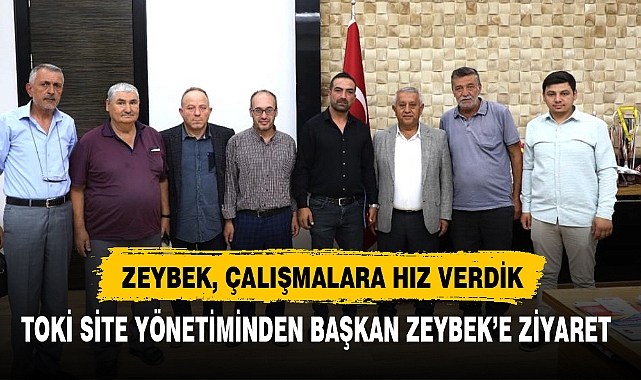 TOKİ SİTE YÖNETİMİNDEN BAŞKAN ZEYBEK'E ZİYARET