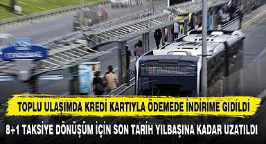 TOPLU ULAŞIMDA KREDİ KARTIYLA ÖDEMEDE İNDİRİME GİDİLDİ