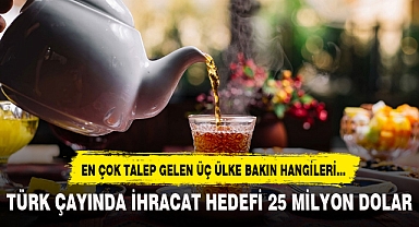TÜRK ÇAYINDA İHRACAT HEDEFİ 25 MİLYON DOLAR