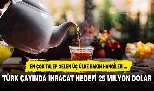TÜRK ÇAYINDA İHRACAT HEDEFİ 25 MİLYON DOLAR