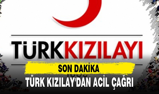 TÜRK KIZILAY'DAN ACİL ÇAĞRI