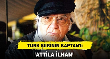 TÜRK ŞİİRİNİN KAPTAN'I: ‘ATTİLA İLHAN’