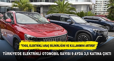 TÜRKİYE'DE ELEKTRİKLİ OTOMOBİL SAYISI 9 AYDA 3,5 KATINA ÇIKTI