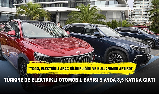 TÜRKİYE'DE ELEKTRİKLİ OTOMOBİL SAYISI 9 AYDA 3,5 KATINA ÇIKTI