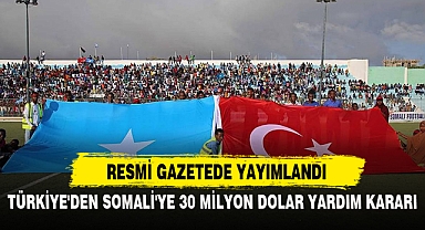 TÜRKİYE'DEN SOMALİ'YE 30 MİLYON DOLAR YARDIM KARARI