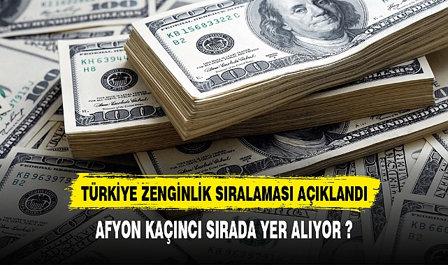 TÜRKİYE ZENGİNLİK SIRALAMASINDA AFYON KAÇINCI SIRADA ?