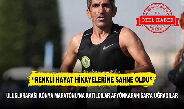ULUSLARARASI KONYA MARATONU’NA KATILDILAR AFYONKARAHİSAR’A UĞRADILAR