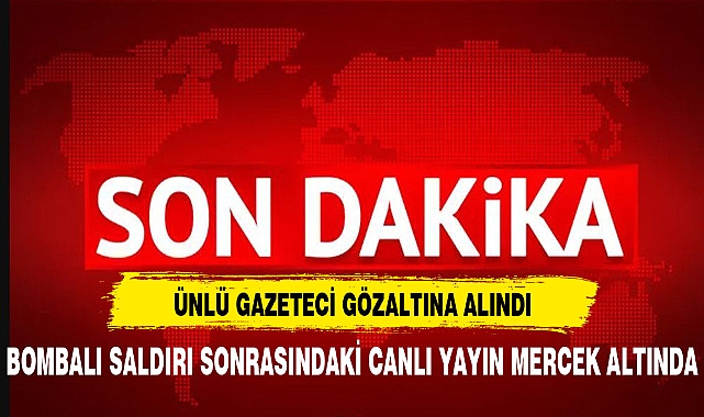 ÜNLÜ GAZETECİ GÖZALTINDA
