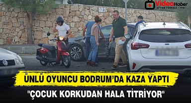 ÜNLÜ OYUNCU BODRUM’DA KAZA YAPTI