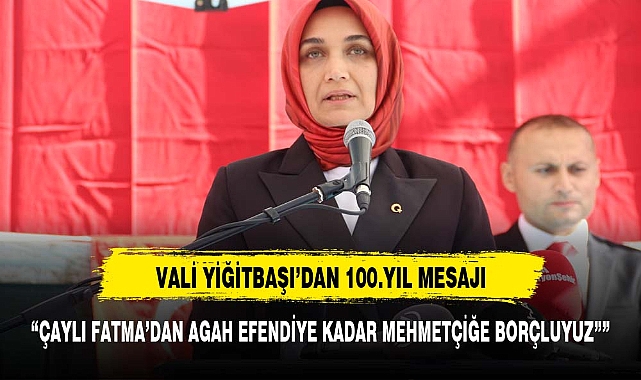 VALİ YİĞİTBAŞI, “GAZİ MUSTAFA KEMAL ATATÜRK’ÜN EN BÜYÜK ESERİ BUGÜN 100. YAŞINI KUTLUYOR”