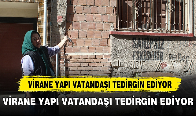 VİRANE YAPI VATANDAŞI TEDİRGİN EDİYOR