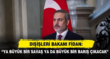 "YA BÜYÜK BİR SAVAŞ YA DA BÜYÜK BİR BARIŞ ÇIKACAK"