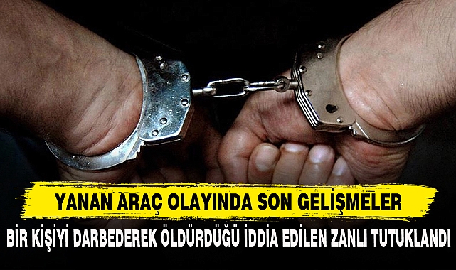 YANAN ARAÇ OLAYINDA SON GELİŞMELER