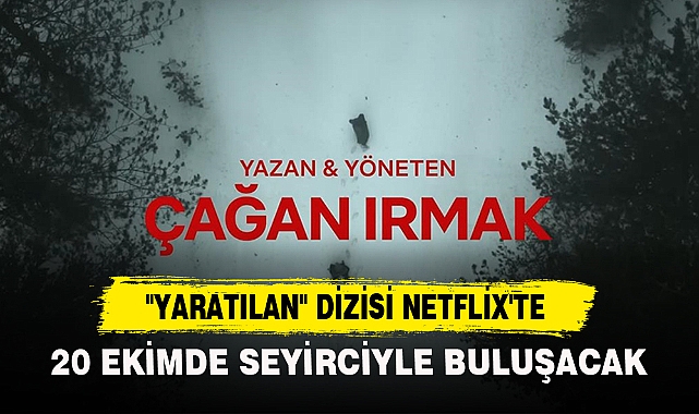 "YARATILAN" DİZİSİ NETFLİX'TE