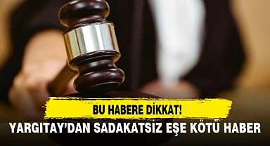 YARGITAY’DAN SADAKATSİZ EŞE KÖTÜ HABER