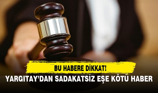 YARGITAY’DAN SADAKATSİZ EŞE KÖTÜ HABER