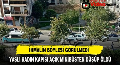 YAŞLI KADIN KAPISI AÇIK MİNİBÜSTEN DÜŞÜP ÖLDÜ