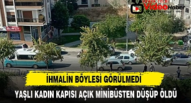 YAŞLI KADIN KAPISI AÇIK MİNİBÜSTEN DÜŞÜP ÖLDÜ