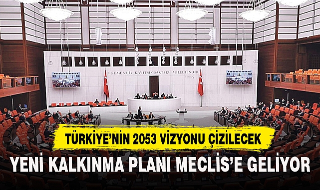 YENİ KALKINMA PLANI MECLİS'E GELİYOR