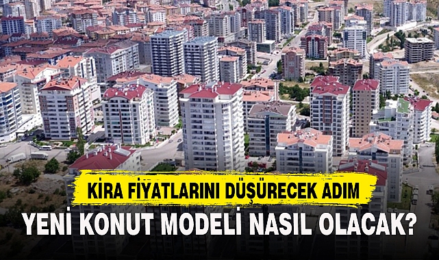 YENİ KONUT MODELİ NASIL OLACAK?