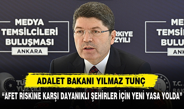 YILMAZ TUNÇ “AFET RİSKİNE KARŞI DAYANIKLI ŞEHİRLER İÇİN YENİ YASA YOLDA”