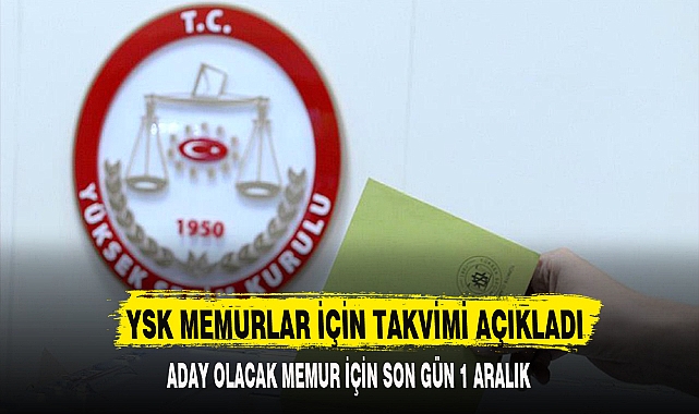 YSK MEMURLAR İÇİN TAKVİMİ AÇIKLADI