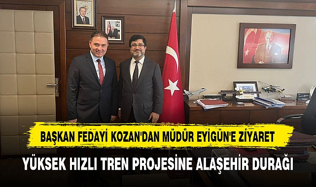 YÜKSEK HIZLI TREN PROJESİNE ALAŞEHİR DURAĞI